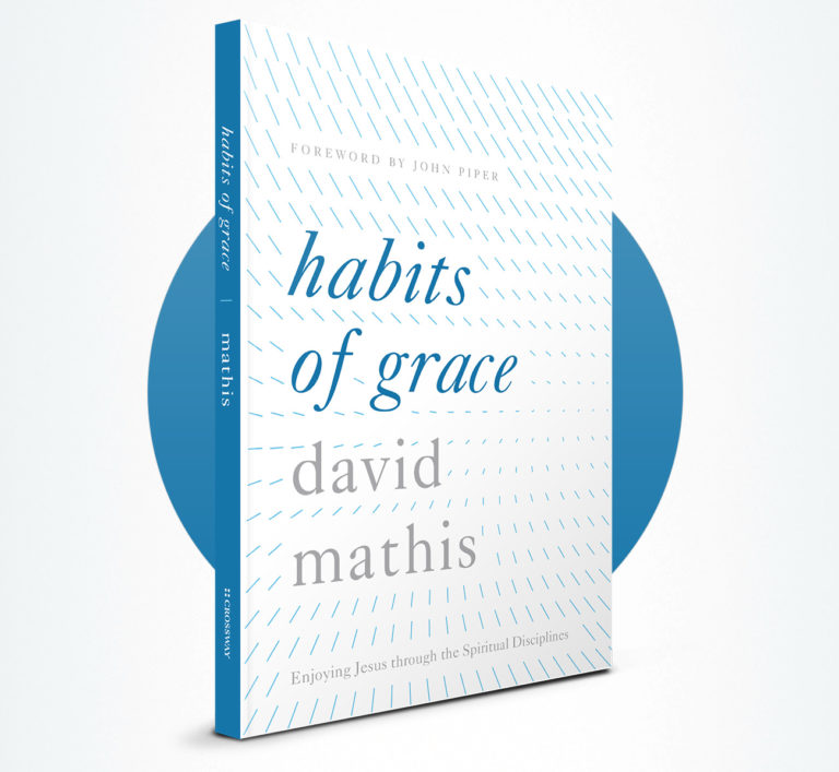 Ten Questions for David Mathis about “Habits of Grace,” Part 1 – Center ...