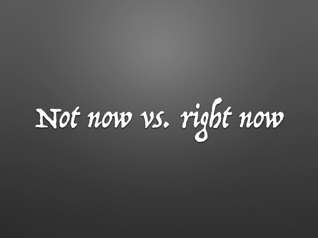 The "Not Now" View vs. the "Right Now" View - Center for Biblical ...